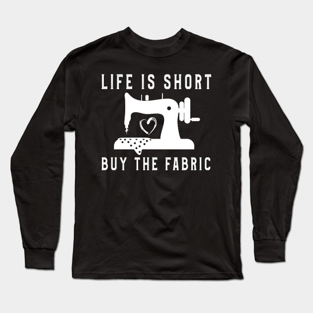 Life Is Short Buy Fabric TShirt Men Women Sewing Lovers Tee